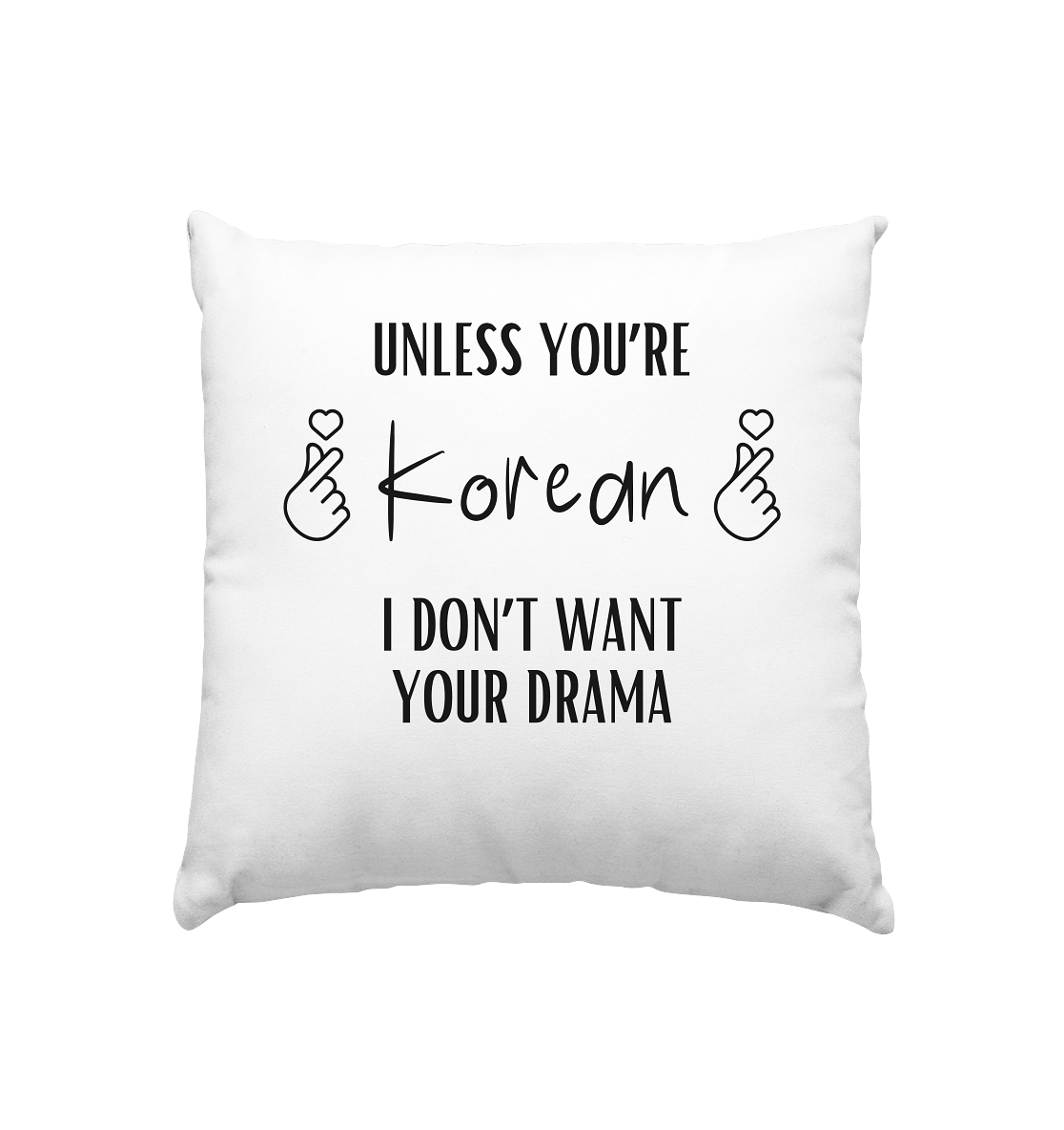UNLESS YOU'RE KOREAN I DON'T WANT YOUR DRAMA - Pillow 40x40cm