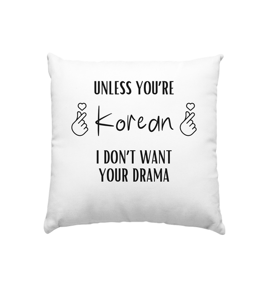 UNLESS YOU'RE KOREAN I DON'T WANT YOUR DRAMA - Pillow 40x40cm