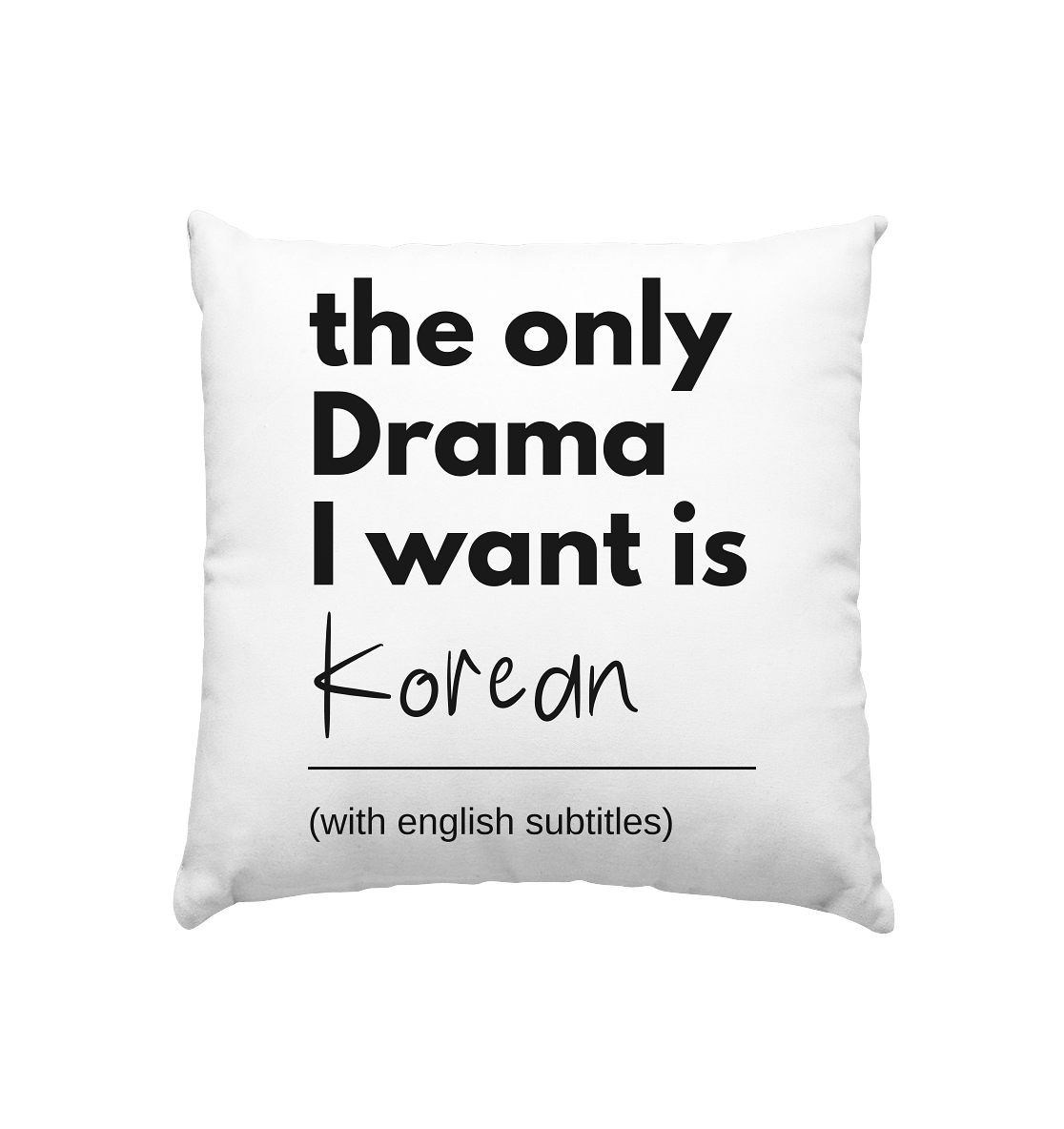 THE ONLY DRAMA I WANT IS KOREAN (WITH ENGLISH SUBTITLES) - Pillow 40x40cm