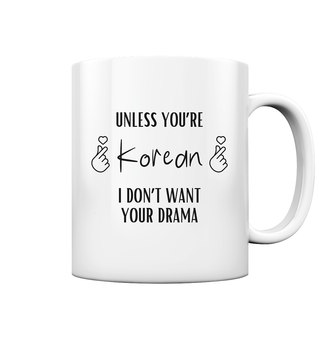 UNLESS YOU'RE KOREAN I DON'T WANT YOUR DRAMA - Mug glossy